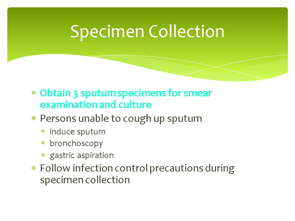 Obtain 3 sputum specimens for smear examination and culture Persons unable to cough up